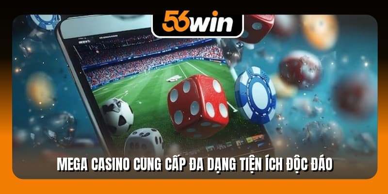 Mega casino cung cấp đa dạng tiện ích độc đáo